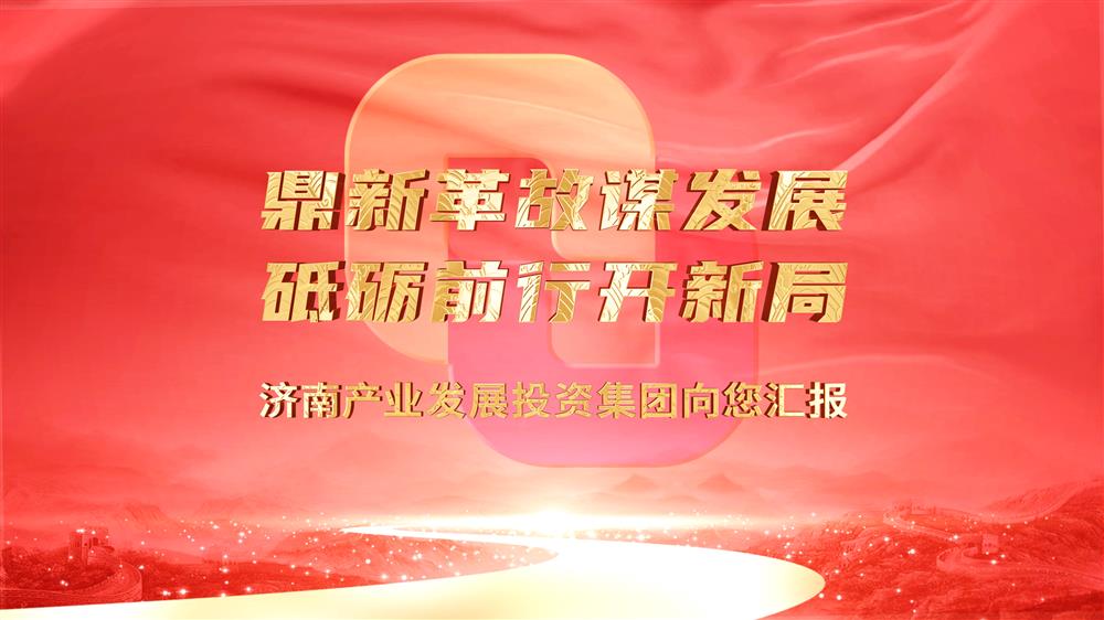 濟南產業(yè)發(fā)展投資集團向您匯報